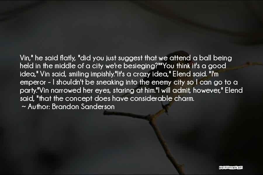 Brandon Sanderson Quotes: Vin, He Said Flatly, Did You Just Suggest That We Attend A Ball Being Held In The Middle Of A