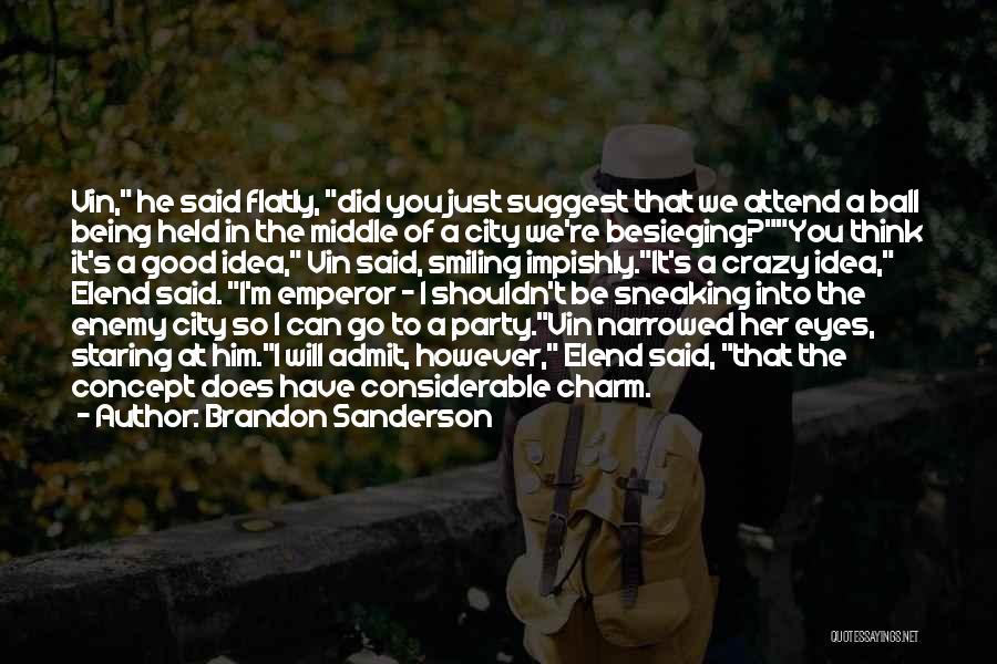 Brandon Sanderson Quotes: Vin, He Said Flatly, Did You Just Suggest That We Attend A Ball Being Held In The Middle Of A