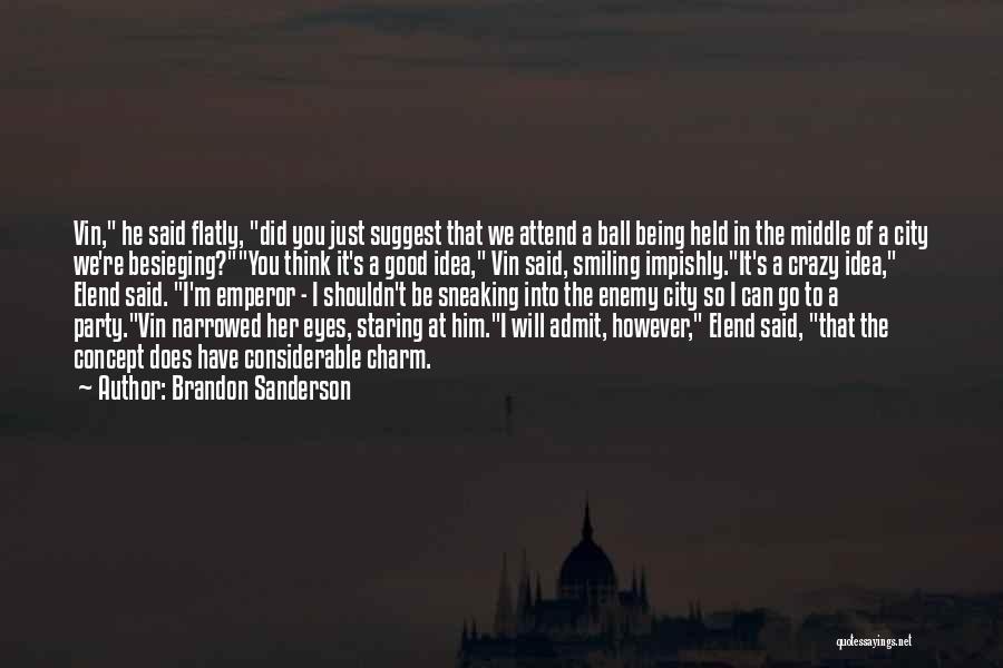 Brandon Sanderson Quotes: Vin, He Said Flatly, Did You Just Suggest That We Attend A Ball Being Held In The Middle Of A