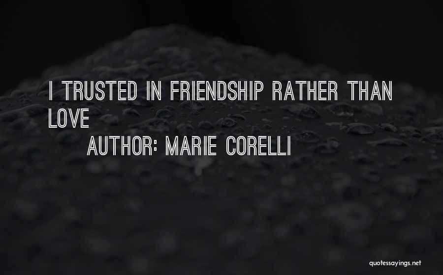 Marie Corelli Quotes: I Trusted In Friendship Rather Than Love