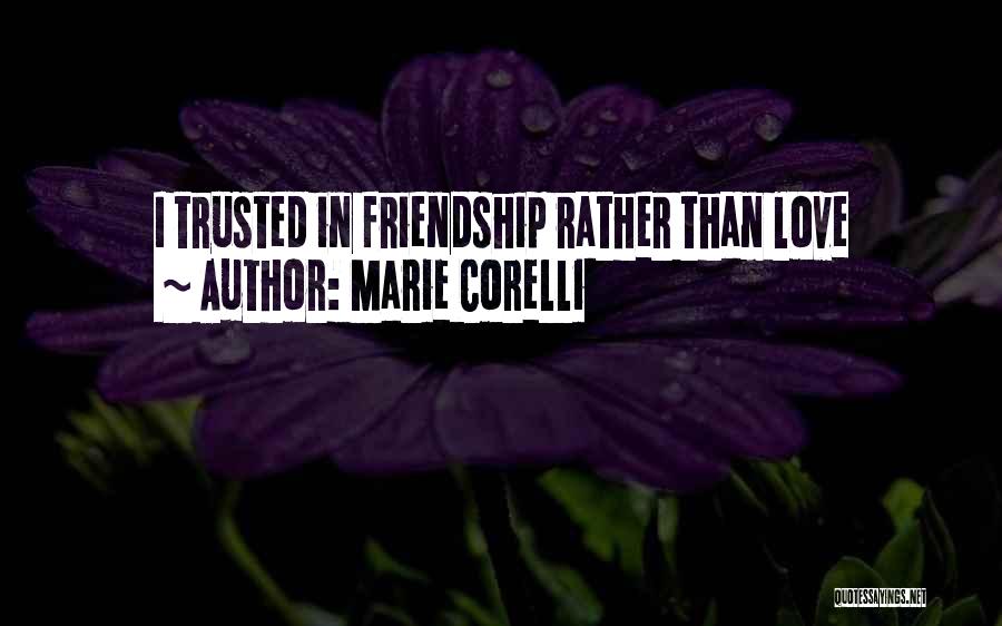 Marie Corelli Quotes: I Trusted In Friendship Rather Than Love