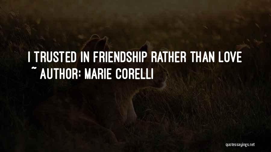 Marie Corelli Quotes: I Trusted In Friendship Rather Than Love