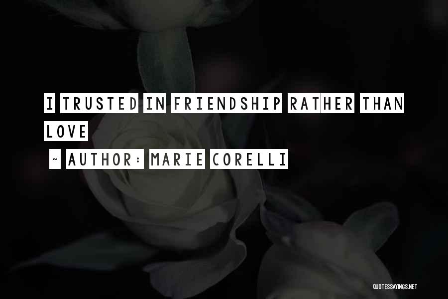 Marie Corelli Quotes: I Trusted In Friendship Rather Than Love