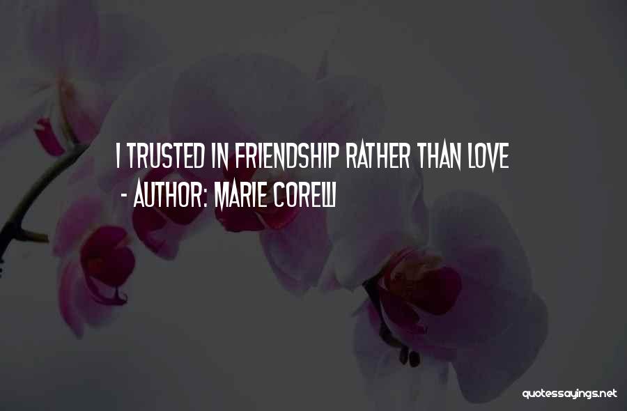 Marie Corelli Quotes: I Trusted In Friendship Rather Than Love