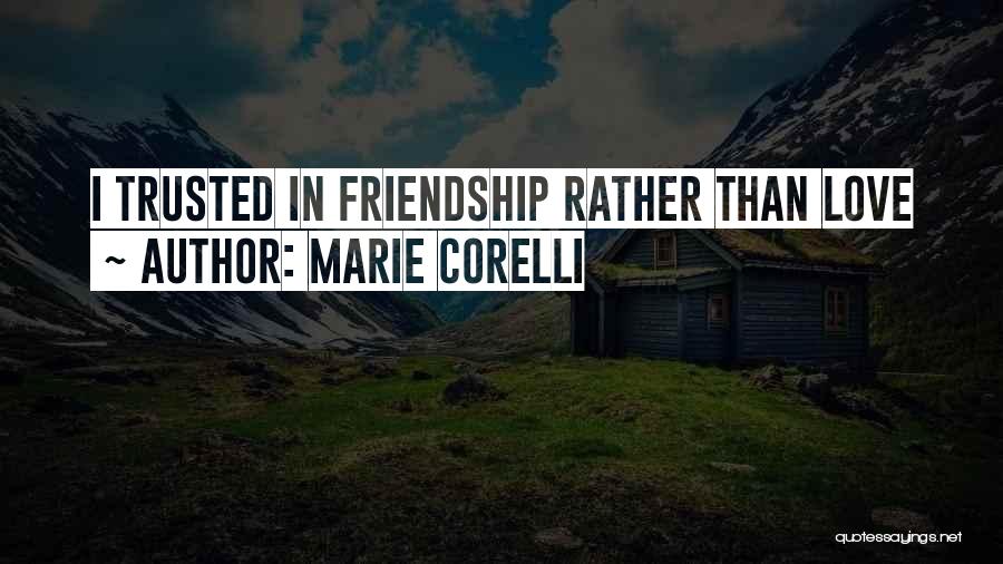 Marie Corelli Quotes: I Trusted In Friendship Rather Than Love