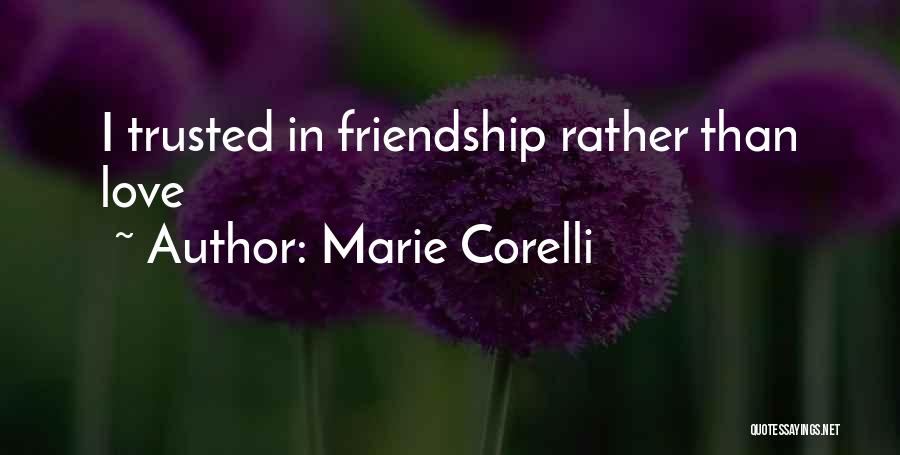 Marie Corelli Quotes: I Trusted In Friendship Rather Than Love