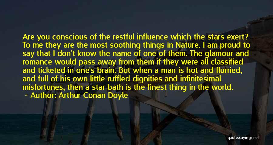 Arthur Conan Doyle Quotes: Are You Conscious Of The Restful Influence Which The Stars Exert? To Me They Are The Most Soothing Things In