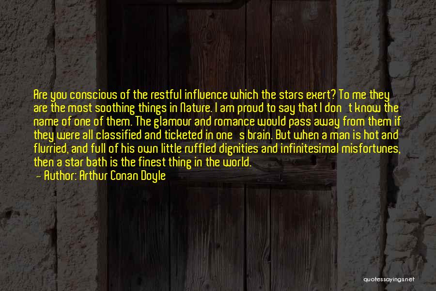 Arthur Conan Doyle Quotes: Are You Conscious Of The Restful Influence Which The Stars Exert? To Me They Are The Most Soothing Things In