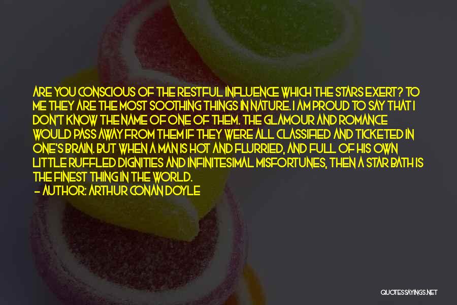 Arthur Conan Doyle Quotes: Are You Conscious Of The Restful Influence Which The Stars Exert? To Me They Are The Most Soothing Things In