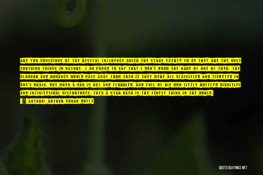 Arthur Conan Doyle Quotes: Are You Conscious Of The Restful Influence Which The Stars Exert? To Me They Are The Most Soothing Things In