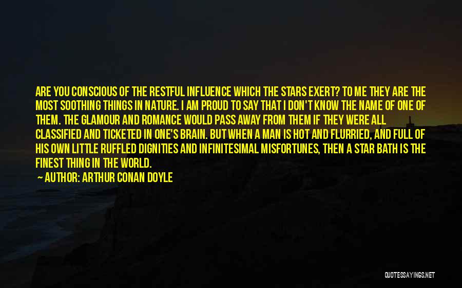 Arthur Conan Doyle Quotes: Are You Conscious Of The Restful Influence Which The Stars Exert? To Me They Are The Most Soothing Things In