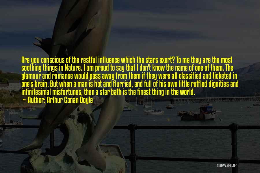 Arthur Conan Doyle Quotes: Are You Conscious Of The Restful Influence Which The Stars Exert? To Me They Are The Most Soothing Things In