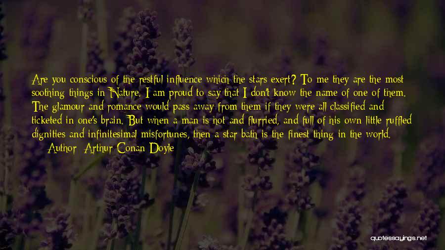 Arthur Conan Doyle Quotes: Are You Conscious Of The Restful Influence Which The Stars Exert? To Me They Are The Most Soothing Things In