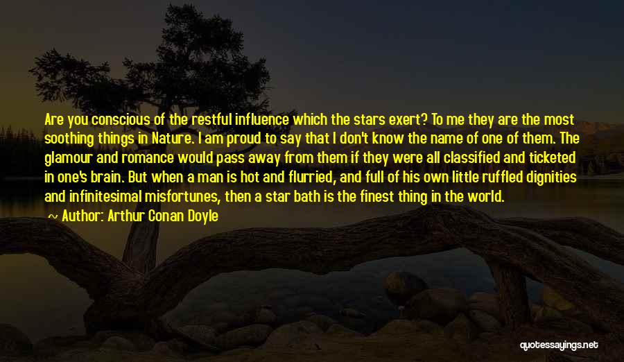 Arthur Conan Doyle Quotes: Are You Conscious Of The Restful Influence Which The Stars Exert? To Me They Are The Most Soothing Things In