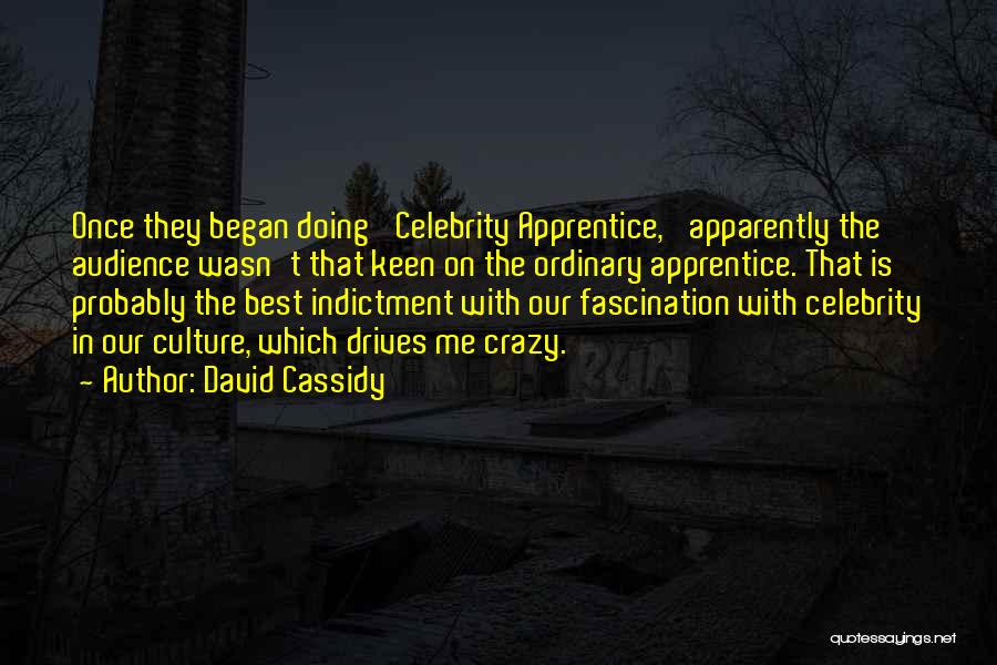 David Cassidy Quotes: Once They Began Doing 'celebrity Apprentice,' Apparently The Audience Wasn't That Keen On The Ordinary Apprentice. That Is Probably The