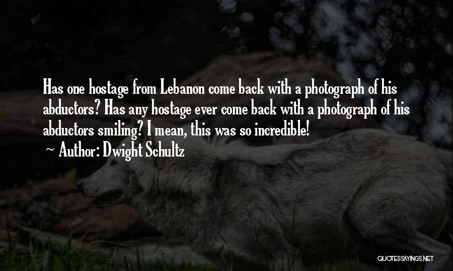 Dwight Schultz Quotes: Has One Hostage From Lebanon Come Back With A Photograph Of His Abductors? Has Any Hostage Ever Come Back With