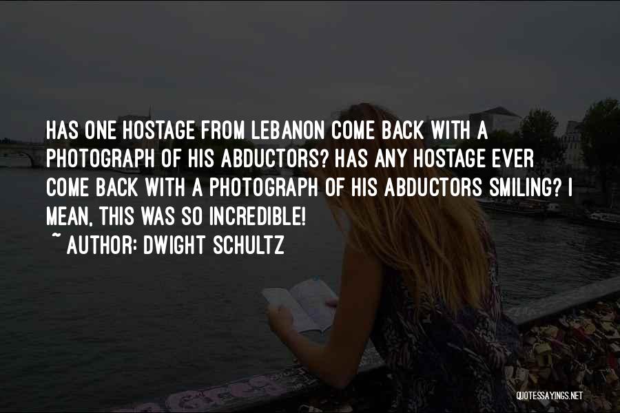 Dwight Schultz Quotes: Has One Hostage From Lebanon Come Back With A Photograph Of His Abductors? Has Any Hostage Ever Come Back With