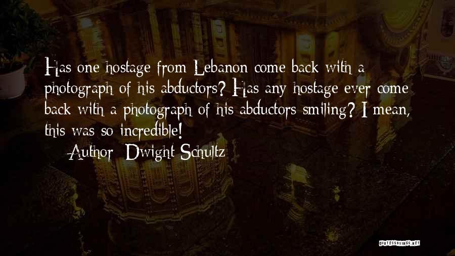 Dwight Schultz Quotes: Has One Hostage From Lebanon Come Back With A Photograph Of His Abductors? Has Any Hostage Ever Come Back With