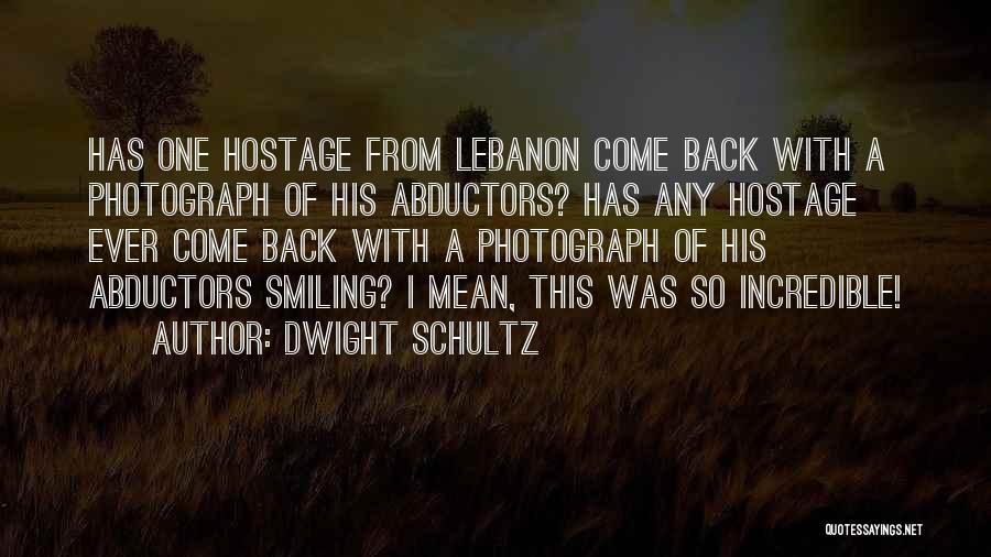 Dwight Schultz Quotes: Has One Hostage From Lebanon Come Back With A Photograph Of His Abductors? Has Any Hostage Ever Come Back With