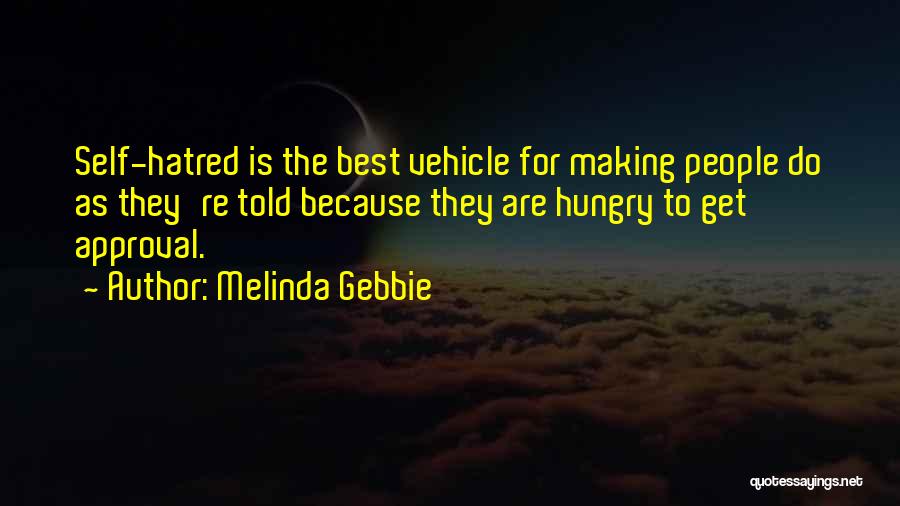Melinda Gebbie Quotes: Self-hatred Is The Best Vehicle For Making People Do As They're Told Because They Are Hungry To Get Approval.