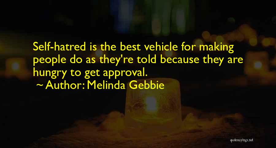 Melinda Gebbie Quotes: Self-hatred Is The Best Vehicle For Making People Do As They're Told Because They Are Hungry To Get Approval.