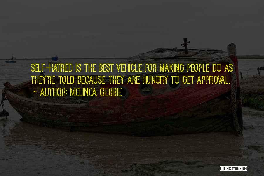 Melinda Gebbie Quotes: Self-hatred Is The Best Vehicle For Making People Do As They're Told Because They Are Hungry To Get Approval.