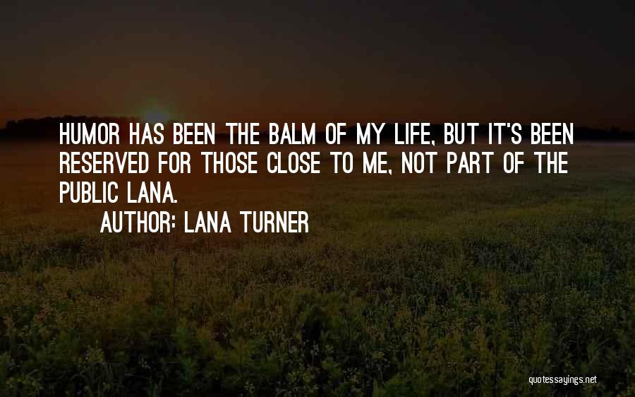 Lana Turner Quotes: Humor Has Been The Balm Of My Life, But It's Been Reserved For Those Close To Me, Not Part Of