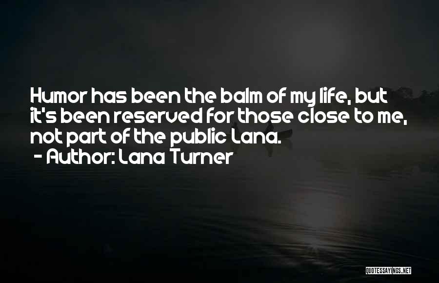 Lana Turner Quotes: Humor Has Been The Balm Of My Life, But It's Been Reserved For Those Close To Me, Not Part Of