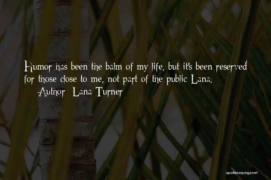 Lana Turner Quotes: Humor Has Been The Balm Of My Life, But It's Been Reserved For Those Close To Me, Not Part Of