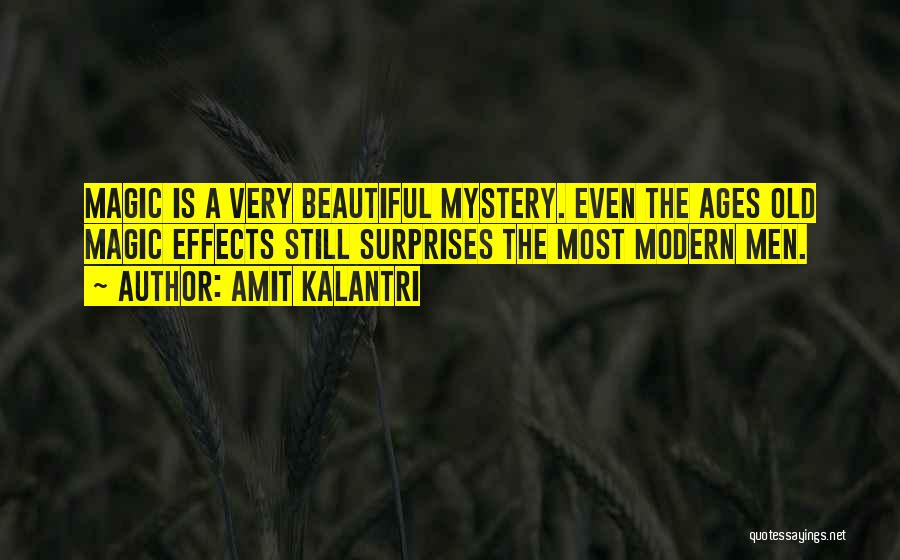 Amit Kalantri Quotes: Magic Is A Very Beautiful Mystery. Even The Ages Old Magic Effects Still Surprises The Most Modern Men.