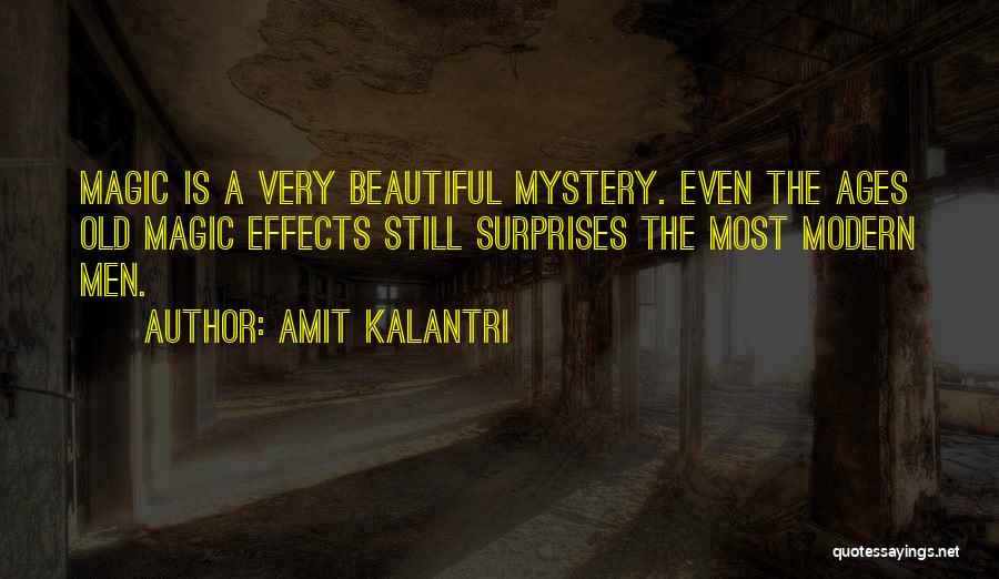 Amit Kalantri Quotes: Magic Is A Very Beautiful Mystery. Even The Ages Old Magic Effects Still Surprises The Most Modern Men.