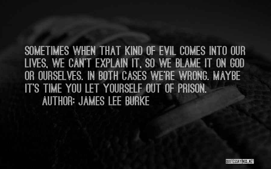 James Lee Burke Quotes: Sometimes When That Kind Of Evil Comes Into Our Lives, We Can't Explain It, So We Blame It On God