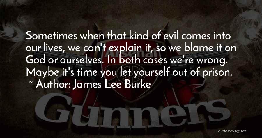 James Lee Burke Quotes: Sometimes When That Kind Of Evil Comes Into Our Lives, We Can't Explain It, So We Blame It On God