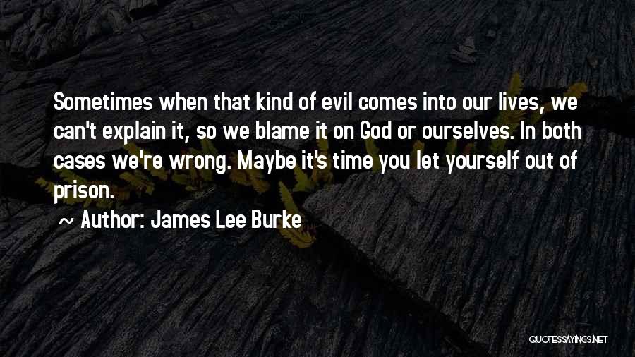 James Lee Burke Quotes: Sometimes When That Kind Of Evil Comes Into Our Lives, We Can't Explain It, So We Blame It On God
