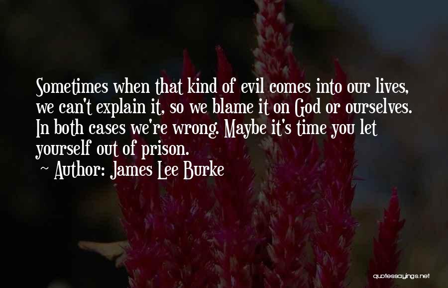 James Lee Burke Quotes: Sometimes When That Kind Of Evil Comes Into Our Lives, We Can't Explain It, So We Blame It On God