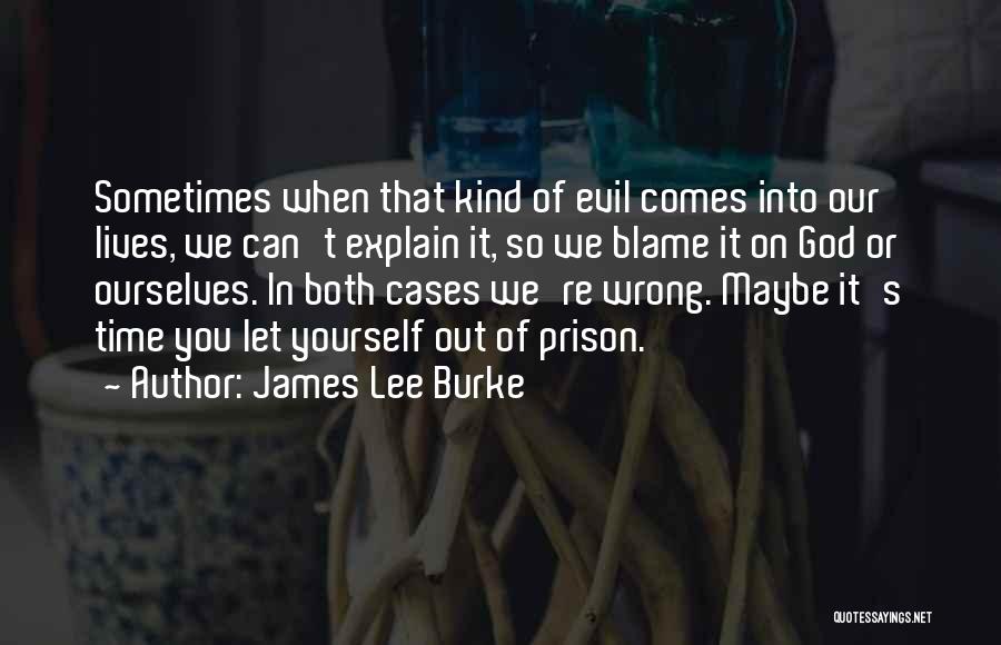 James Lee Burke Quotes: Sometimes When That Kind Of Evil Comes Into Our Lives, We Can't Explain It, So We Blame It On God