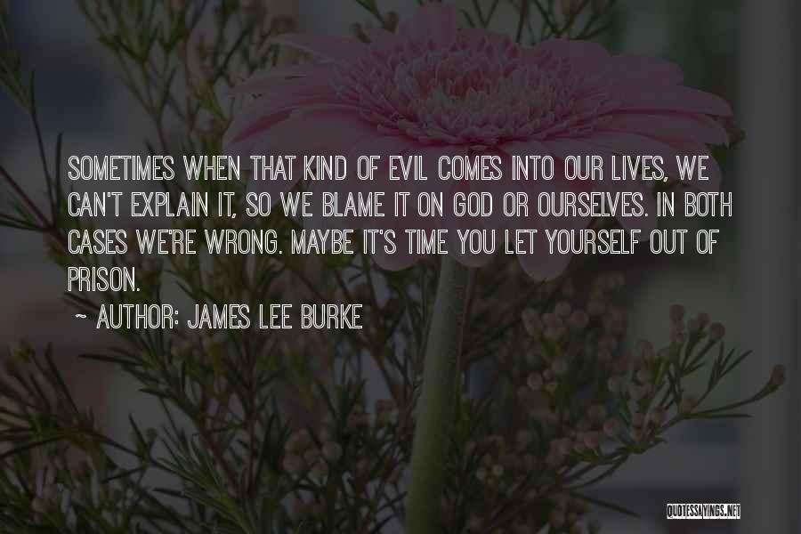 James Lee Burke Quotes: Sometimes When That Kind Of Evil Comes Into Our Lives, We Can't Explain It, So We Blame It On God