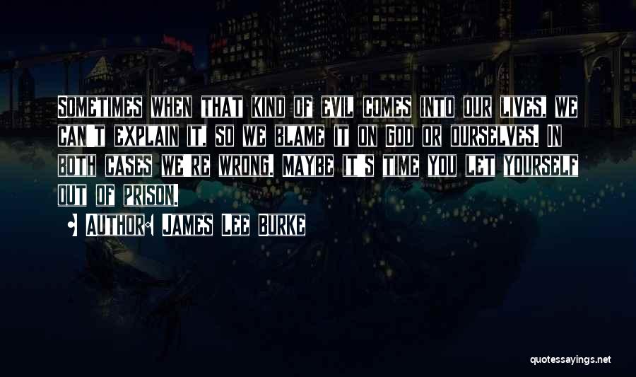 James Lee Burke Quotes: Sometimes When That Kind Of Evil Comes Into Our Lives, We Can't Explain It, So We Blame It On God