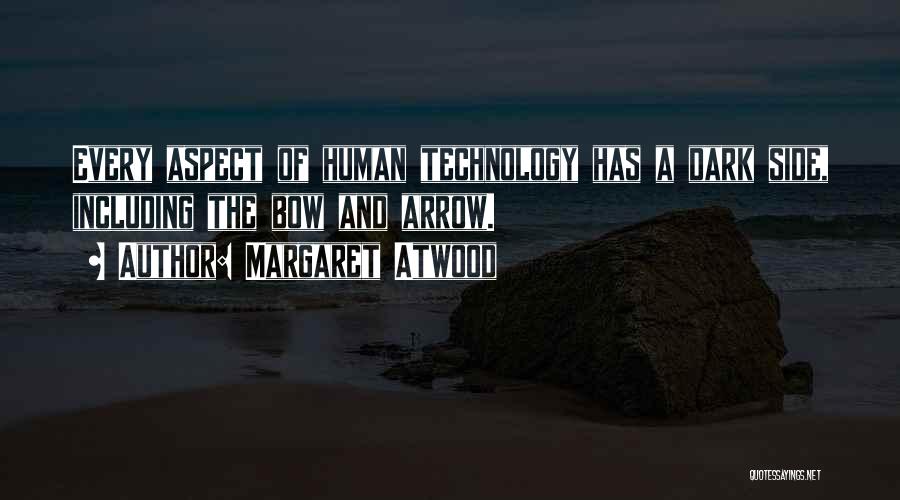 Margaret Atwood Quotes: Every Aspect Of Human Technology Has A Dark Side, Including The Bow And Arrow.