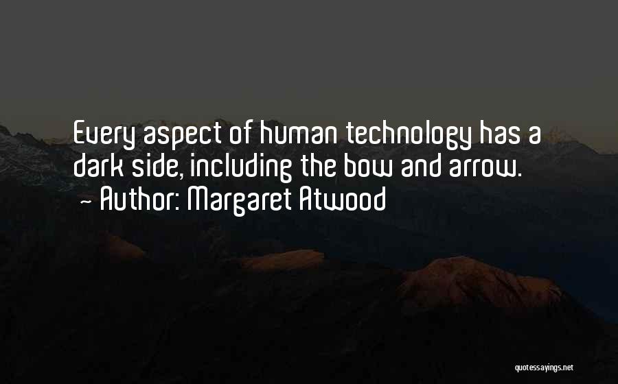 Margaret Atwood Quotes: Every Aspect Of Human Technology Has A Dark Side, Including The Bow And Arrow.