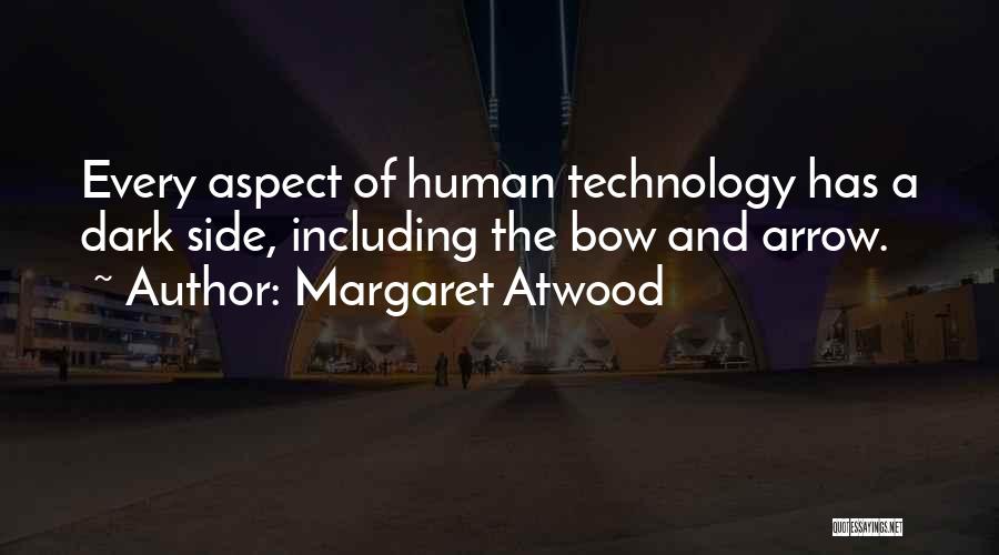 Margaret Atwood Quotes: Every Aspect Of Human Technology Has A Dark Side, Including The Bow And Arrow.