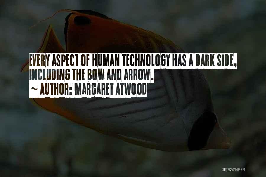 Margaret Atwood Quotes: Every Aspect Of Human Technology Has A Dark Side, Including The Bow And Arrow.