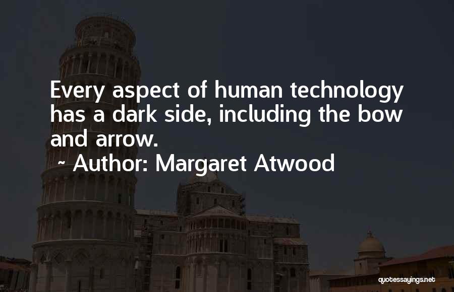 Margaret Atwood Quotes: Every Aspect Of Human Technology Has A Dark Side, Including The Bow And Arrow.