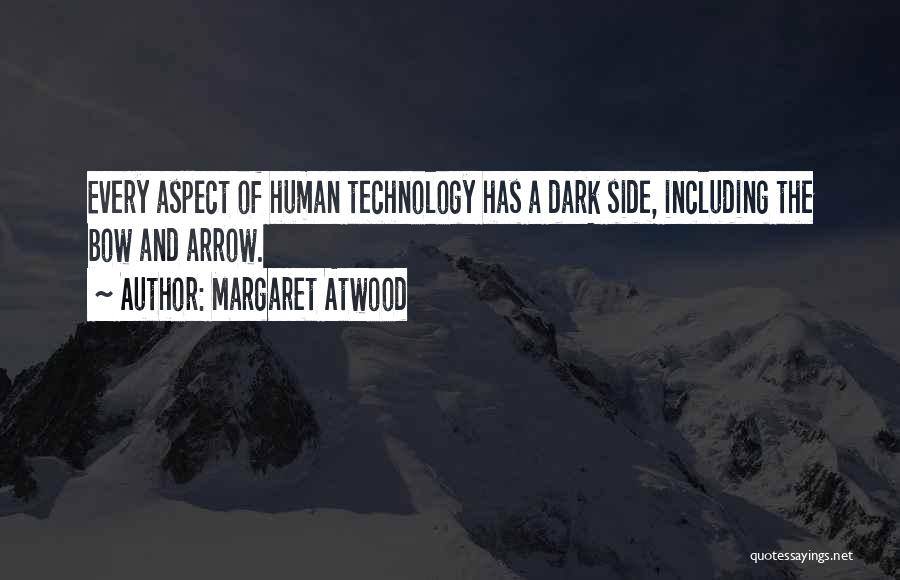 Margaret Atwood Quotes: Every Aspect Of Human Technology Has A Dark Side, Including The Bow And Arrow.