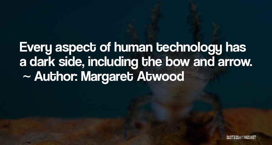 Margaret Atwood Quotes: Every Aspect Of Human Technology Has A Dark Side, Including The Bow And Arrow.