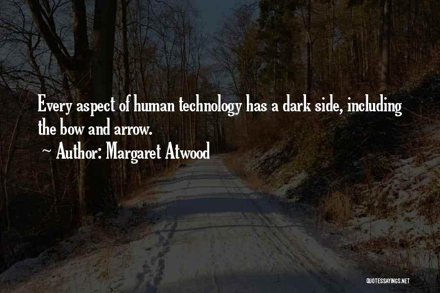 Margaret Atwood Quotes: Every Aspect Of Human Technology Has A Dark Side, Including The Bow And Arrow.