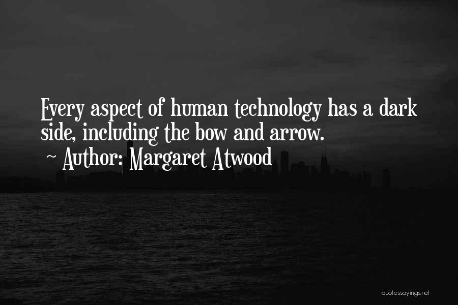 Margaret Atwood Quotes: Every Aspect Of Human Technology Has A Dark Side, Including The Bow And Arrow.