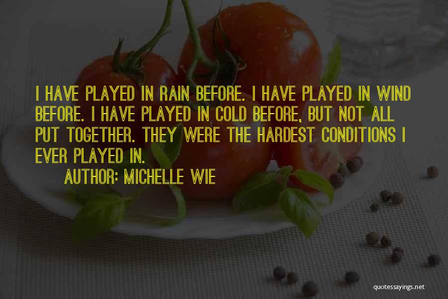 Michelle Wie Quotes: I Have Played In Rain Before. I Have Played In Wind Before. I Have Played In Cold Before, But Not