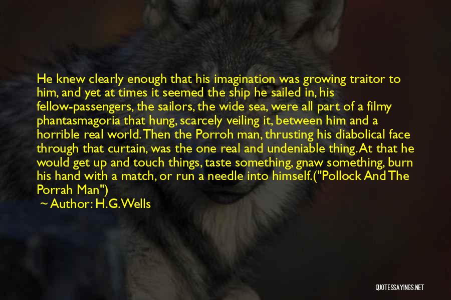 H.G.Wells Quotes: He Knew Clearly Enough That His Imagination Was Growing Traitor To Him, And Yet At Times It Seemed The Ship