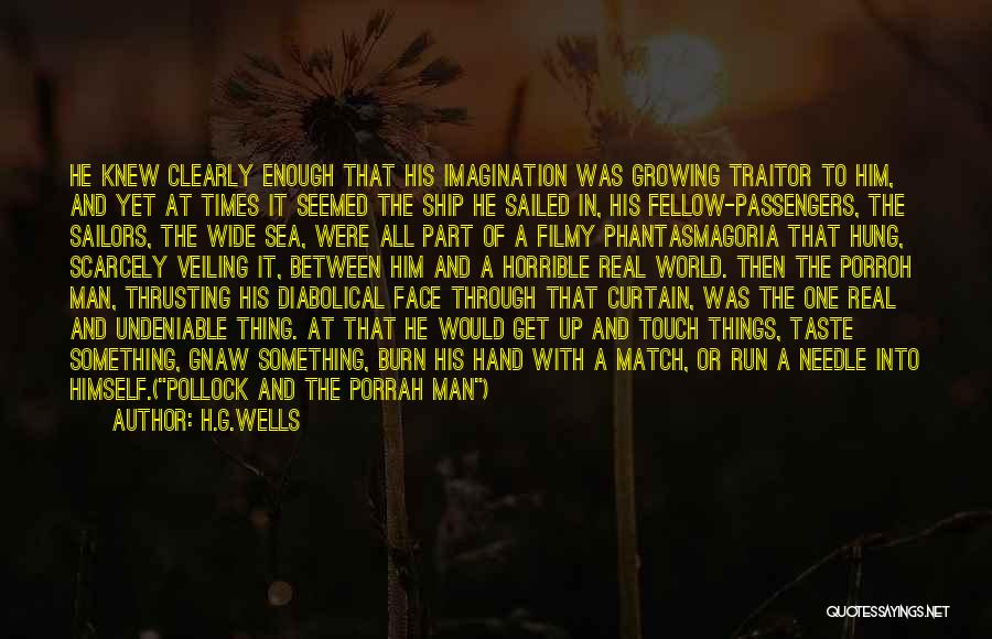 H.G.Wells Quotes: He Knew Clearly Enough That His Imagination Was Growing Traitor To Him, And Yet At Times It Seemed The Ship